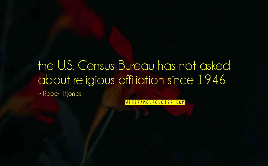 Najanet Quotes By Robert P. Jones: the U.S. Census Bureau has not asked about