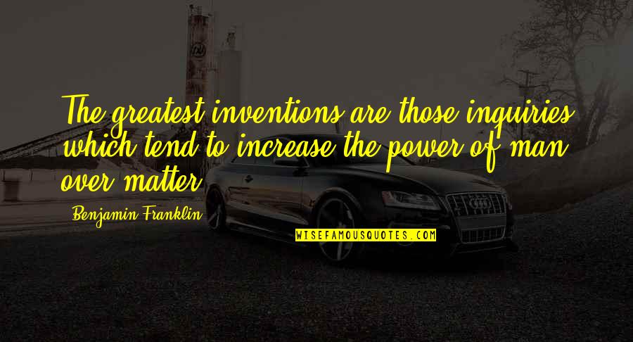 Najarala Quotes By Benjamin Franklin: The greatest inventions are those inquiries which tend