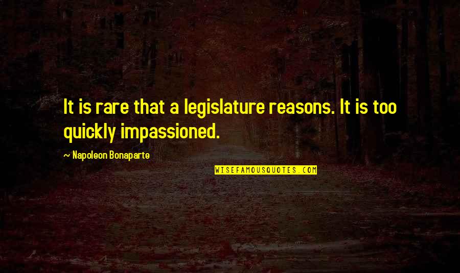 Najarro Mi Quotes By Napoleon Bonaparte: It is rare that a legislature reasons. It