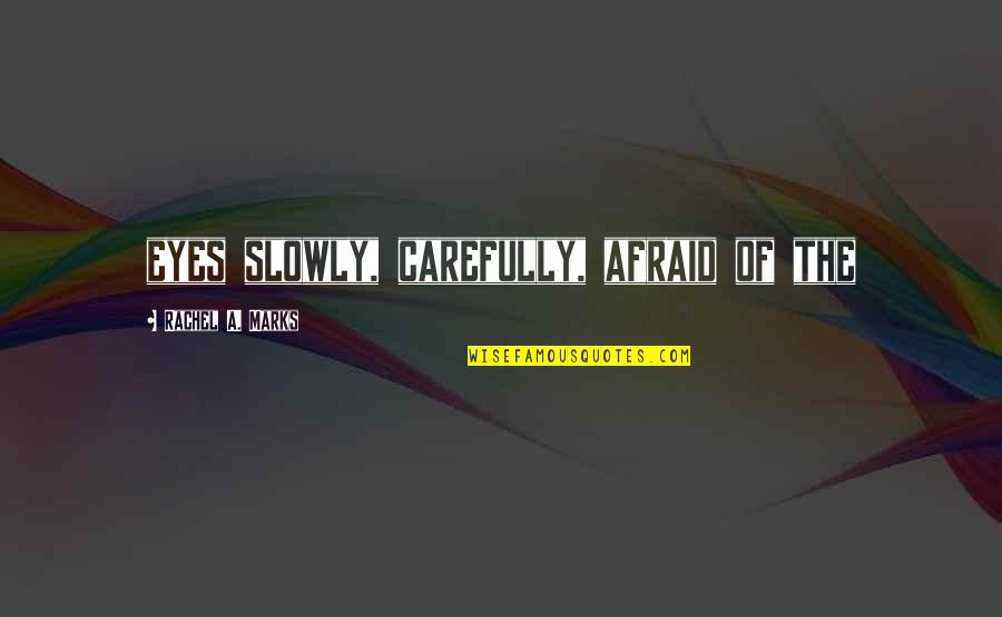 Najbardziej Jadowite Quotes By Rachel A. Marks: eyes slowly, carefully, afraid of the Najbardziej Jadowite Quotes By Rachel A. Marks: eyes slowly, carefully, afraid of the