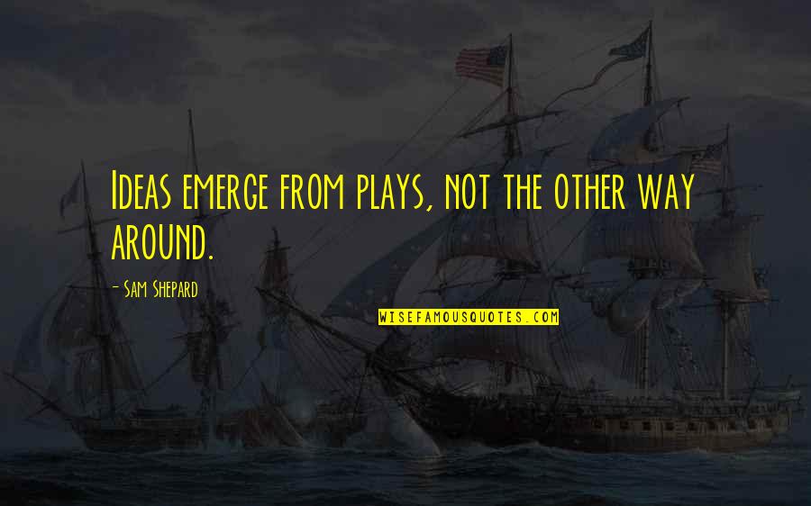 Najbardziej Romantyczne Quotes By Sam Shepard: Ideas emerge from plays, not the other way