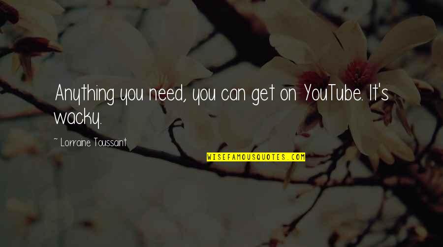 Najbolja Prijateljica Quotes By Lorraine Toussaint: Anything you need, you can get on YouTube.