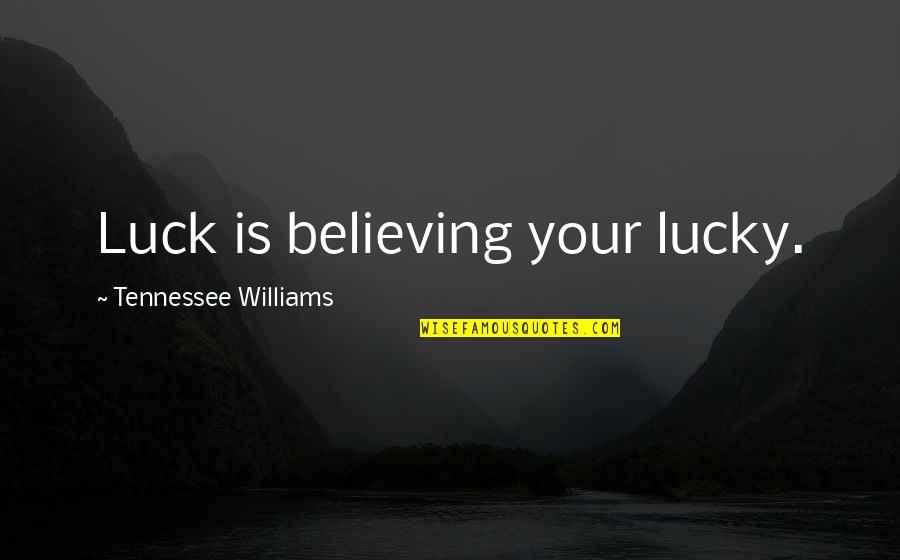Najbolji Akcioni Quotes By Tennessee Williams: Luck is believing your lucky.