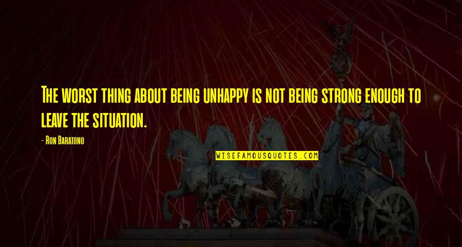 Najdalsze Loty Quotes By Ron Baratono: The worst thing about being unhappy is not Najdalsze Loty Quotes By Ron Baratono: The worst thing about being unhappy is not