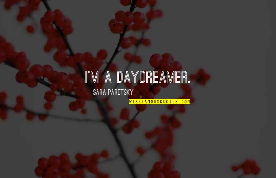 Najdalsze Skoki Quotes By Sara Paretsky: I'm a daydreamer.