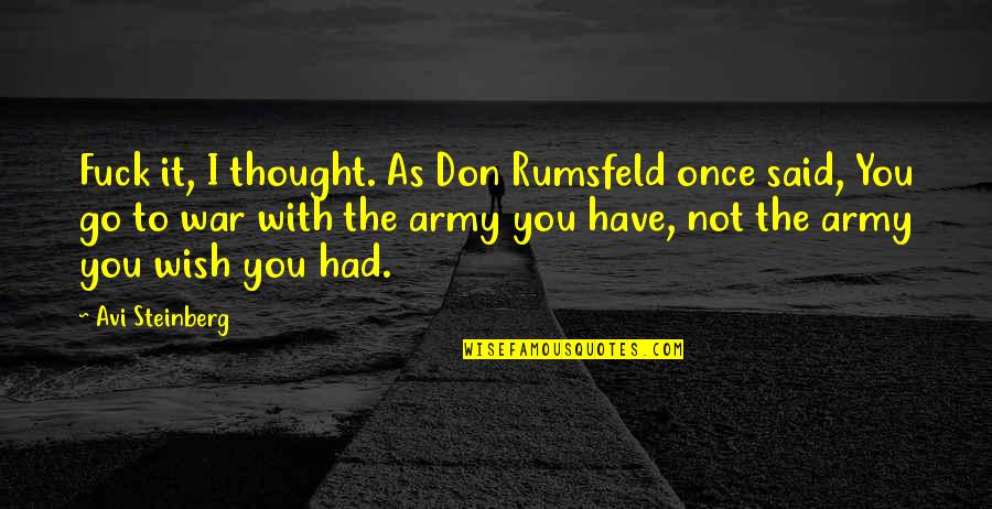 Najdeblji Quotes By Avi Steinberg: Fuck it, I thought. As Don Rumsfeld once