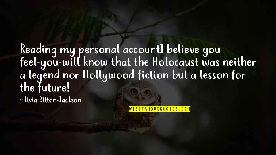 Najdublje Jezero Quotes By Livia Bitton-Jackson: Reading my personal accountI believe you feel-you-will know