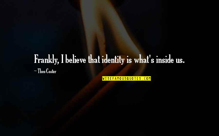 Najednou Noty Quotes By Theo Coster: Frankly, I believe that identity is what's inside