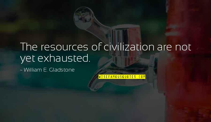 Najeem Amory Quotes By William E. Gladstone: The resources of civilization are not yet exhausted. Najeem Amory Quotes By William E. Gladstone: The resources of civilization are not yet exhausted.