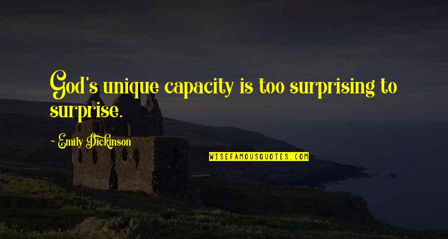 Najeh Chauk Quotes By Emily Dickinson: God's unique capacity is too surprising to surprise. Najeh Chauk Quotes By Emily Dickinson: God's unique capacity is too surprising to surprise.