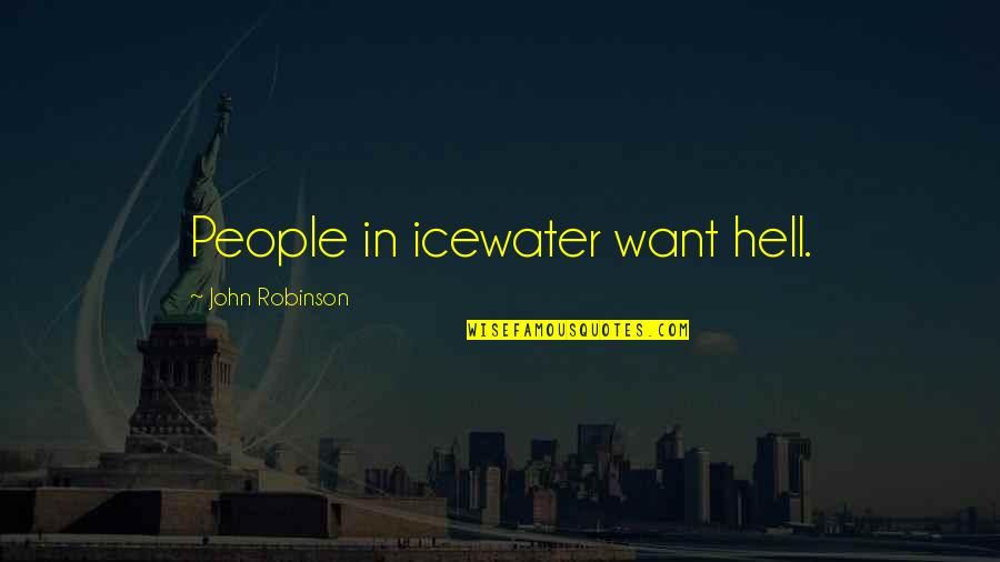 Najeh Chauk Quotes By John Robinson: People in icewater want hell. Najeh Chauk Quotes By John Robinson: People in icewater want hell.