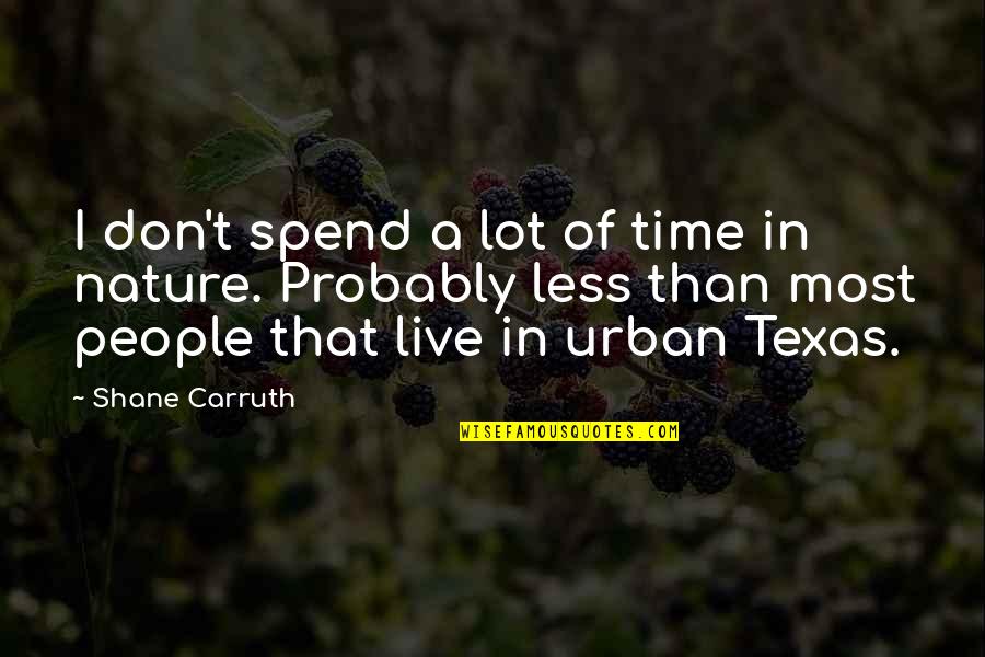 Najeho K2 Quotes By Shane Carruth: I don't spend a lot of time in Najeho K2 Quotes By Shane Carruth: I don't spend a lot of time in
