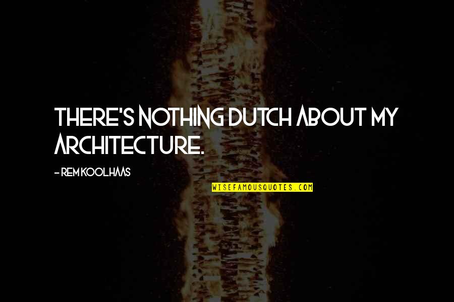 Najgore Kletve Quotes By Rem Koolhaas: There's nothing Dutch about my architecture.