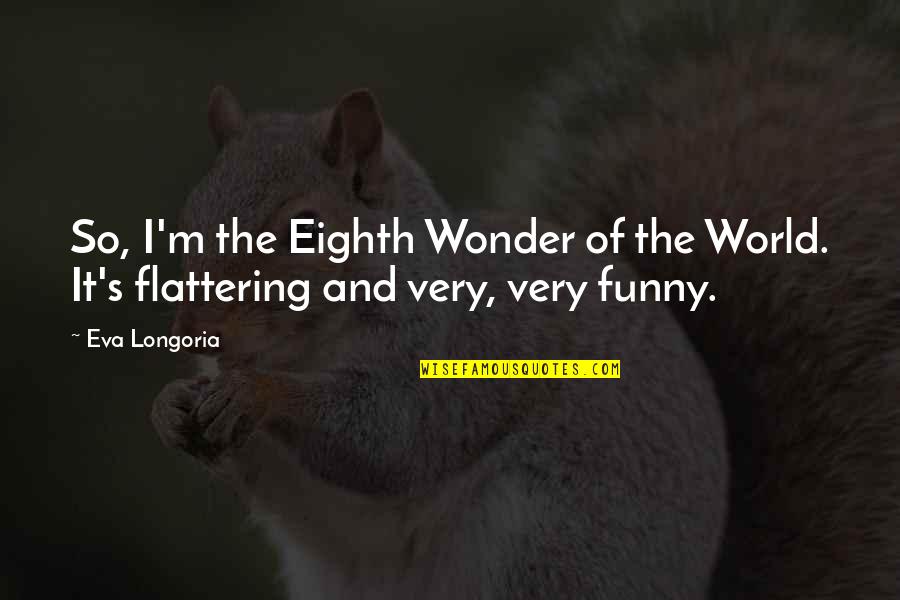 Najgorszy Telefon Quotes By Eva Longoria: So, I'm the Eighth Wonder of the World.