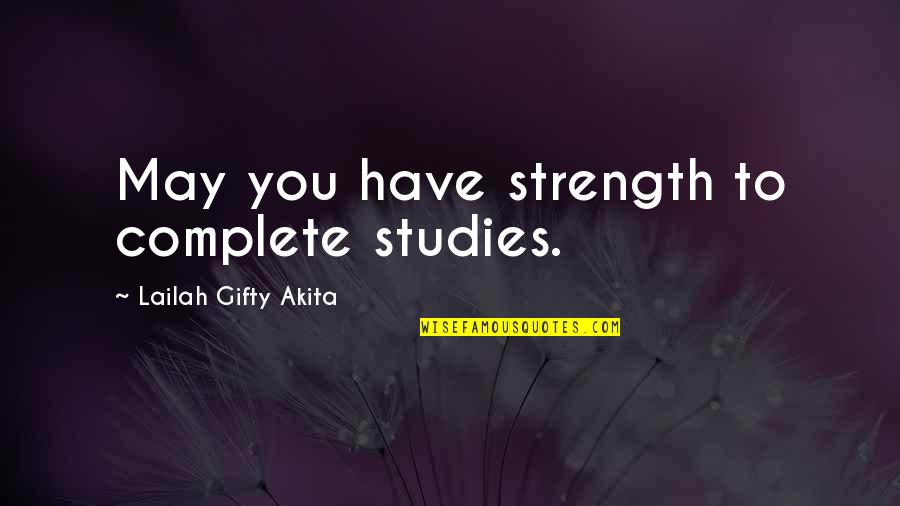 Najib Mahfoud Quotes By Lailah Gifty Akita: May you have strength to complete studies.