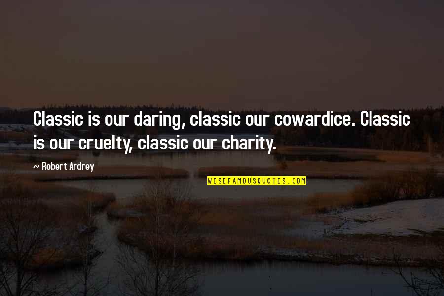 Najib Mahfoud Quotes By Robert Ardrey: Classic is our daring, classic our cowardice. Classic