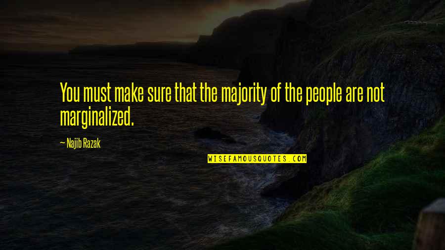 Najib Quotes By Najib Razak: You must make sure that the majority of