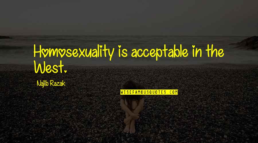 Najib Quotes By Najib Razak: Homosexuality is acceptable in the West. Najib Quotes By Najib Razak: Homosexuality is acceptable in the West.