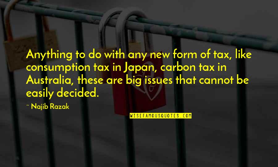 Najib Quotes By Najib Razak: Anything to do with any new form of Najib Quotes By Najib Razak: Anything to do with any new form of