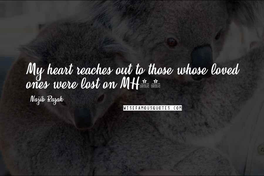 Najib Razak quotes: My heart reaches out to those whose loved ones were lost on MH17.