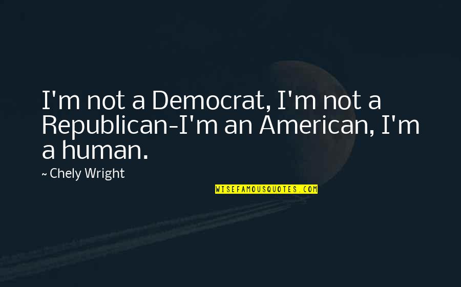 Najibi Soheil Quotes By Chely Wright: I'm not a Democrat, I'm not a Republican-I'm