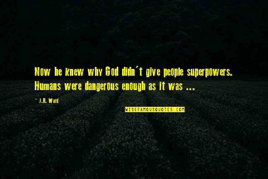 Najibi Soheil Quotes By J.R. Ward: Now he knew why God didn't give people Najibi Soheil Quotes By J.R. Ward: Now he knew why God didn't give people