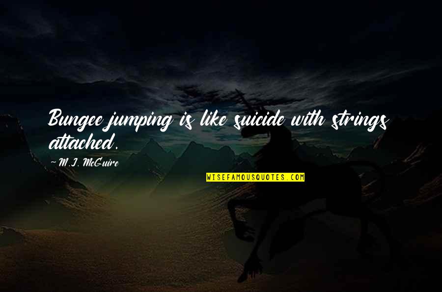 Najibullah Hanging Quotes By M.J. McGuire: Bungee jumping is like suicide with strings attached. Najibullah Hanging Quotes By M.J. McGuire: Bungee jumping is like suicide with strings attached.