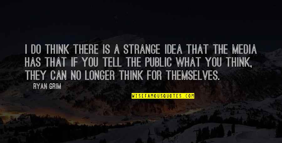Najinteligentniji Quotes By Ryan Grim: I do think there is a strange idea Najinteligentniji Quotes By Ryan Grim: I do think there is a strange idea