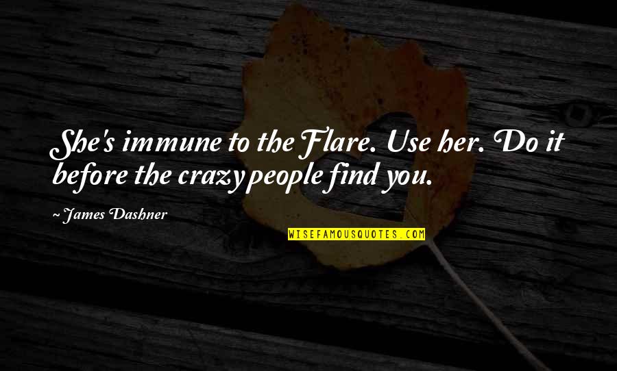 Najis Berwarna Quotes By James Dashner: She's immune to the Flare. Use her. Do