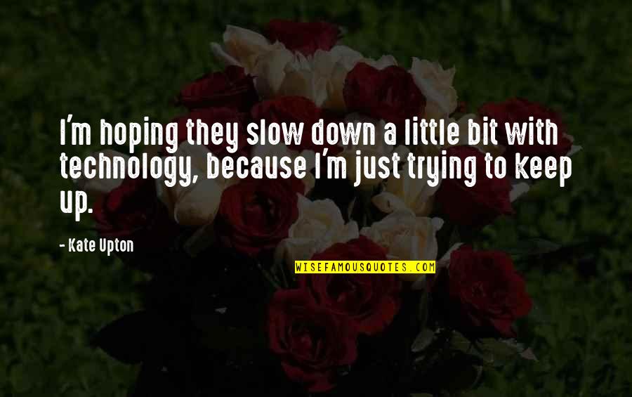 Najis Kecil Quotes By Kate Upton: I'm hoping they slow down a little bit Najis Kecil Quotes By Kate Upton: I'm hoping they slow down a little bit