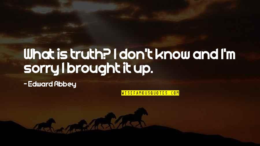 Najjar Youtube Quotes By Edward Abbey: What is truth? I don't know and I'm Najjar Youtube Quotes By Edward Abbey: What is truth? I don't know and I'm
