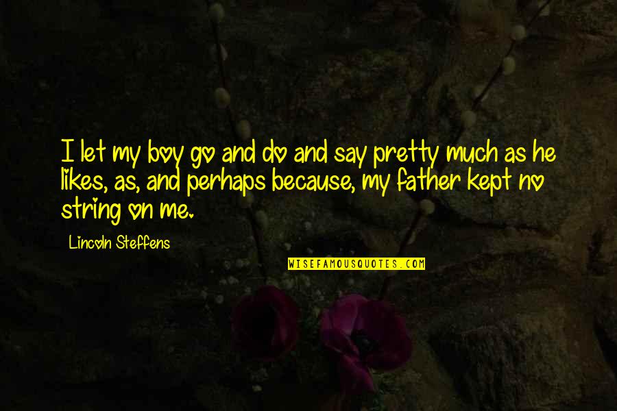 Najjarine Quotes By Lincoln Steffens: I let my boy go and do and