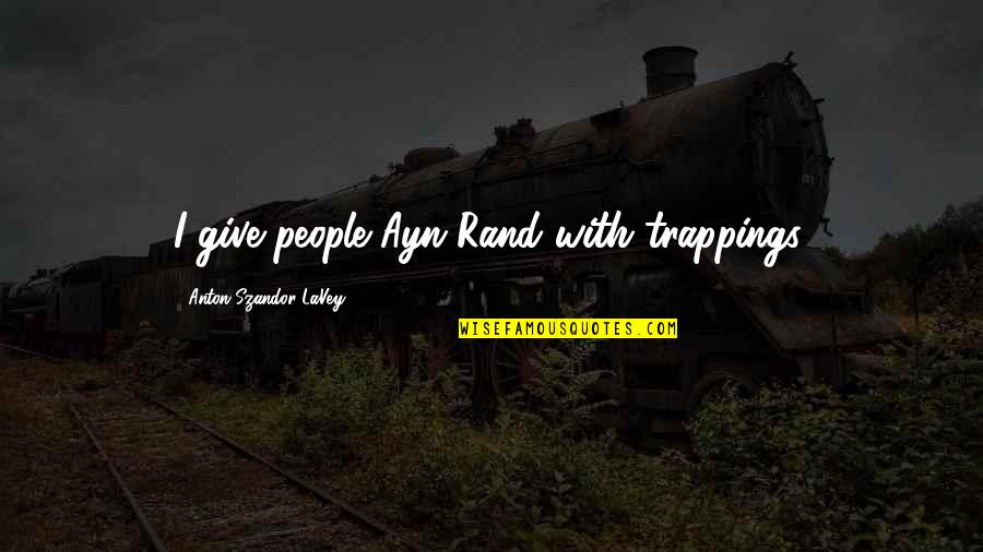 Najlepsie Cesto Quotes By Anton Szandor LaVey: I give people Ayn Rand with trappings, Najlepsie Cesto Quotes By Anton Szandor LaVey: I give people Ayn Rand with trappings,