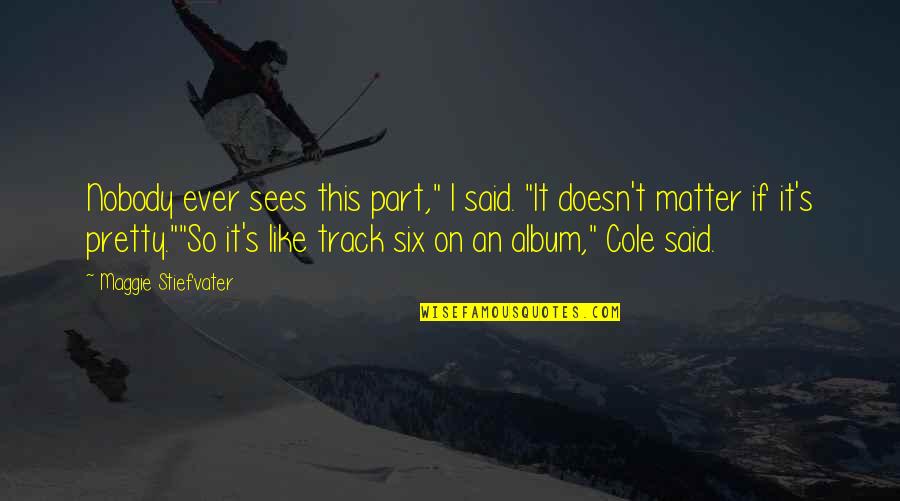 Najlepsie Cesto Quotes By Maggie Stiefvater: Nobody ever sees this part," I said. "It Najlepsie Cesto Quotes By Maggie Stiefvater: Nobody ever sees this part," I said. "It