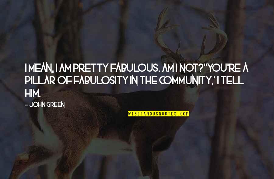 Najlepsze Bajki Quotes By John Green: I mean, I am pretty fabulous. Am I