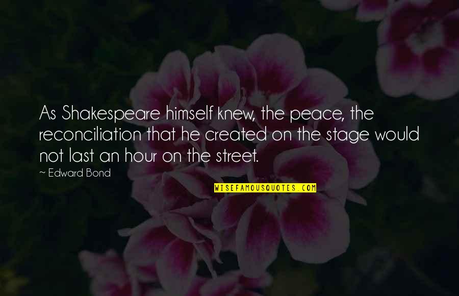 Najlepsze Quotes By Edward Bond: As Shakespeare himself knew, the peace, the reconciliation