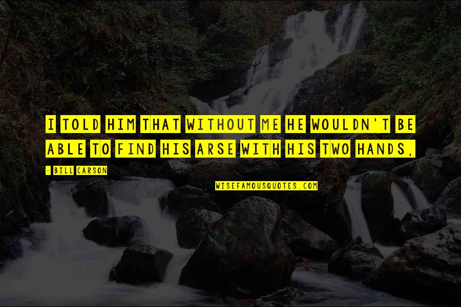 Najlepszego Z Quotes By Bill Carson: I told him that without me he wouldn't