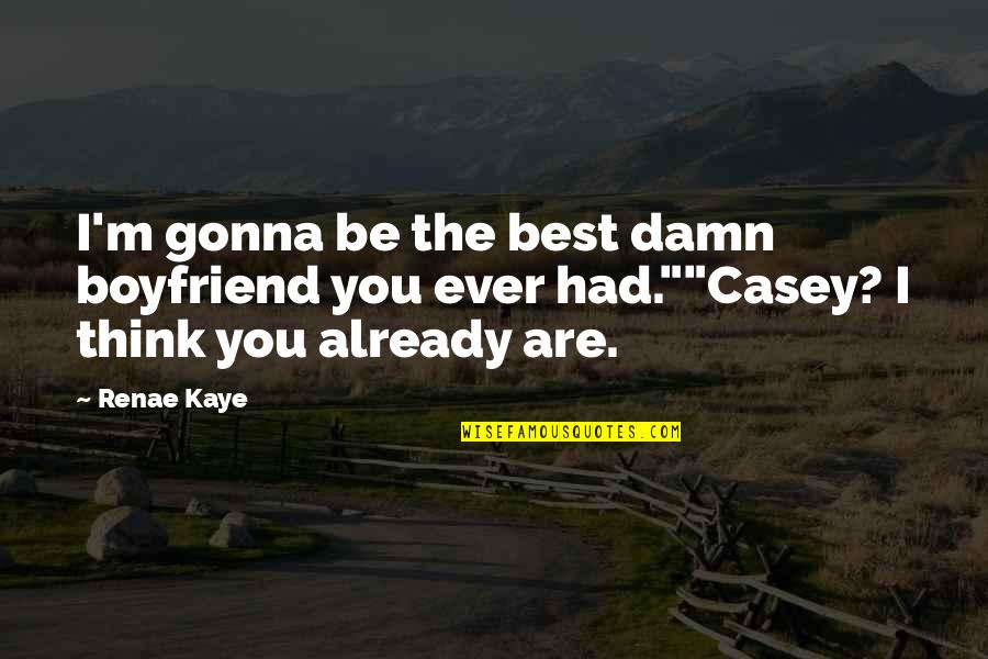 Najlepszy Online Quotes By Renae Kaye: I'm gonna be the best damn boyfriend you