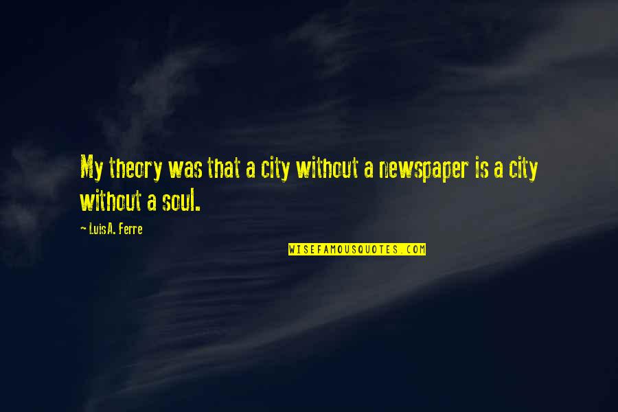 Najm Online Quotes By Luis A. Ferre: My theory was that a city without a