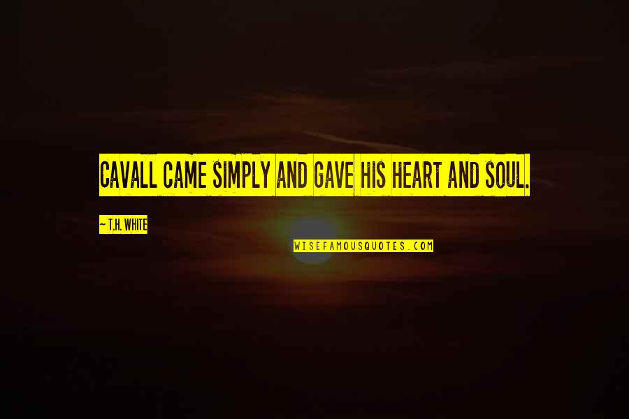 Najma Beard Quotes By T.H. White: Cavall came simply and gave his heart and Najma Beard Quotes By T.H. White: Cavall came simply and gave his heart and