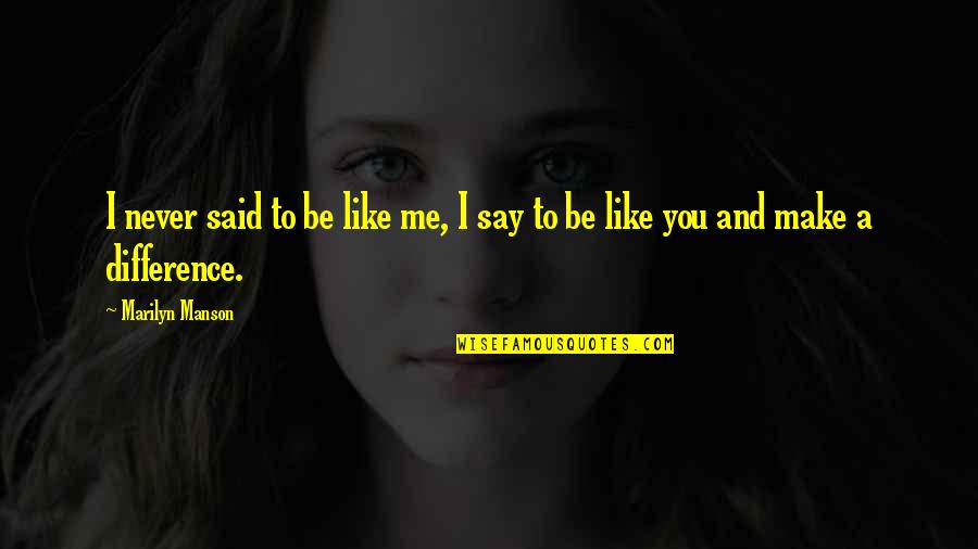 Najmanj I Quotes By Marilyn Manson: I never said to be like me, I