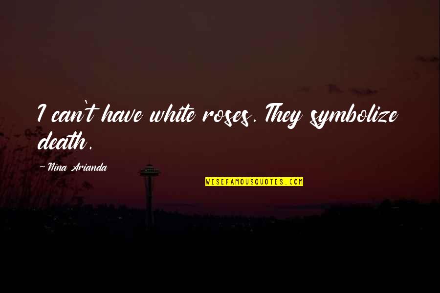 Najmanj I Quotes By Nina Arianda: I can't have white roses. They symbolize death.