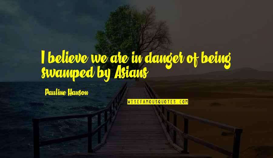 Najmanj I Quotes By Pauline Hanson: I believe we are in danger of being