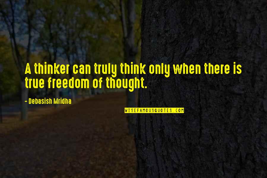 Najmanje Slike Quotes By Debasish Mridha: A thinker can truly think only when there