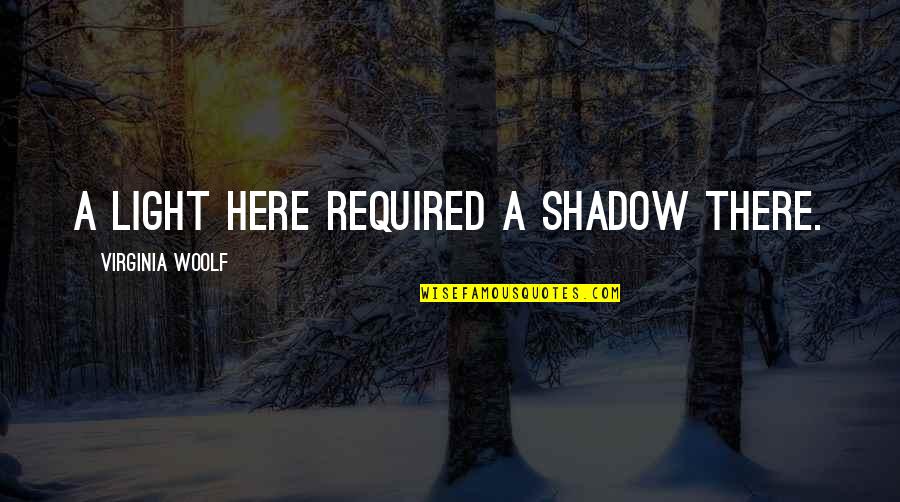 Najmanji Zajednicki Quotes By Virginia Woolf: A light here required a shadow there. Najmanji Zajednicki Quotes By Virginia Woolf: A light here required a shadow there.