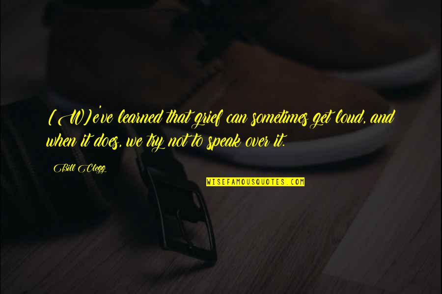 Najmilszy Quotes By Bill Clegg: [W]e've learned that grief can sometimes get loud,