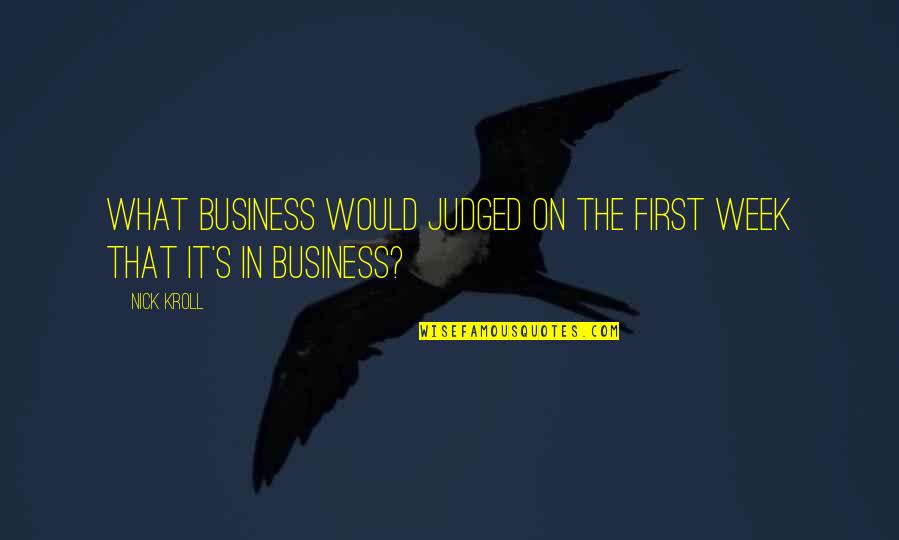 Najmniejsze Miasto Quotes By Nick Kroll: What business would judged on the first week