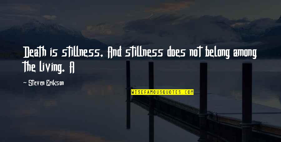 Najmniejsze Miasto Quotes By Steven Erikson: Death is stillness. And stillness does not belong