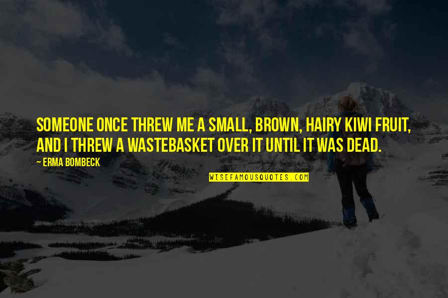 Najmsat2018 Quotes By Erma Bombeck: Someone once threw me a small, brown, hairy Najmsat2018 Quotes By Erma Bombeck: Someone once threw me a small, brown, hairy
