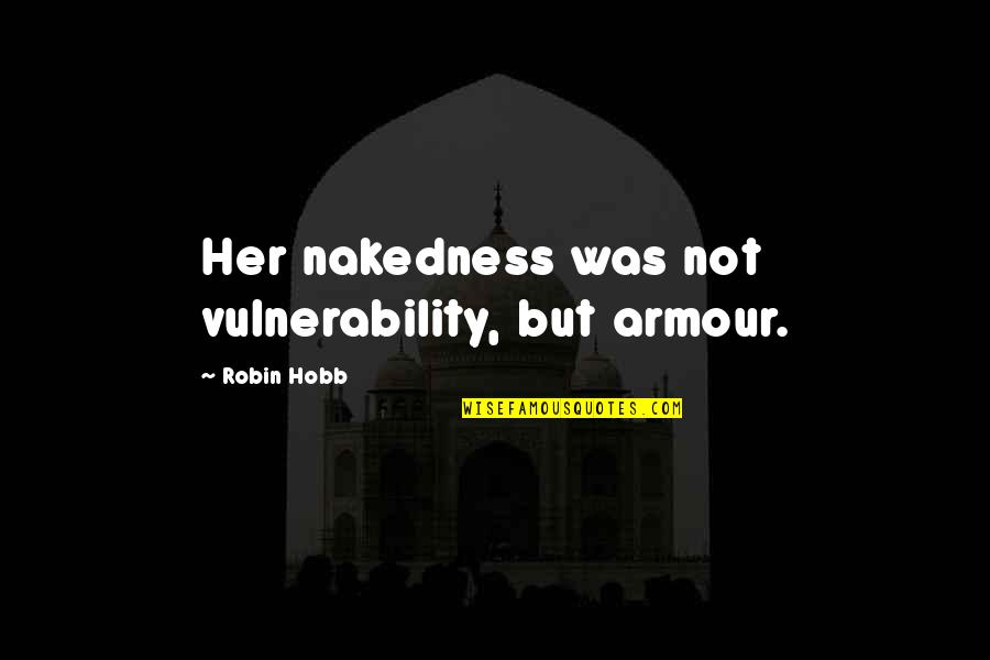 Najmsat2018 Quotes By Robin Hobb: Her nakedness was not vulnerability, but armour. Najmsat2018 Quotes By Robin Hobb: Her nakedness was not vulnerability, but armour.